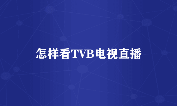 怎样看TVB电视直播