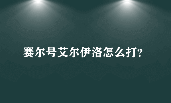 赛尔号艾尔伊洛怎么打？