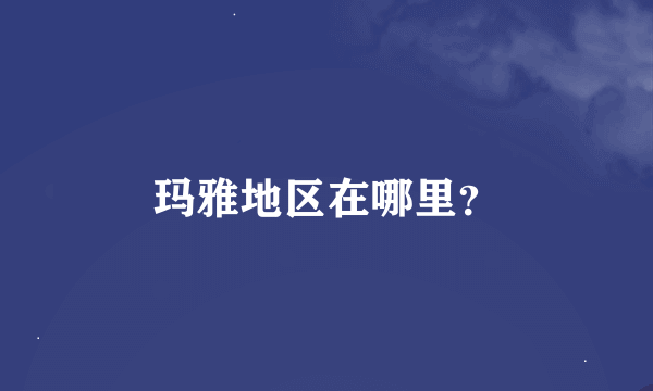 玛雅地区在哪里？