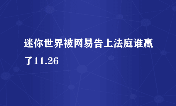 迷你世界被网易告上法庭谁赢了11.26