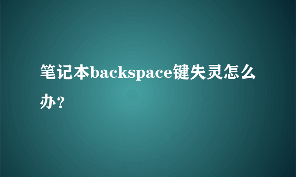 笔记本backspace键失灵怎么办？