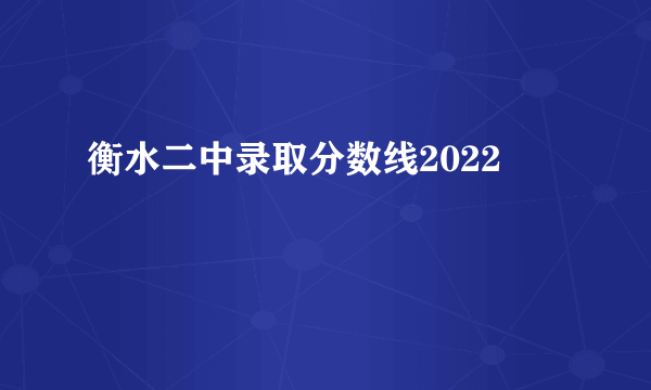 衡水二中录取分数线2022