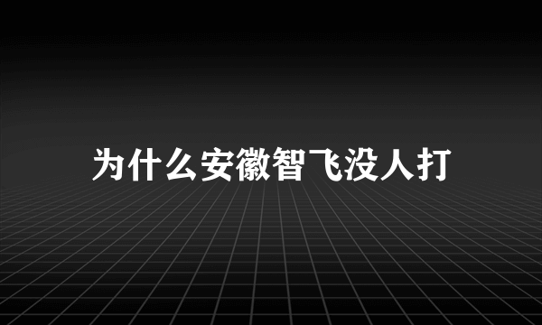 为什么安徽智飞没人打