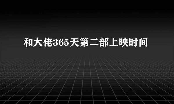 和大佬365天第二部上映时间