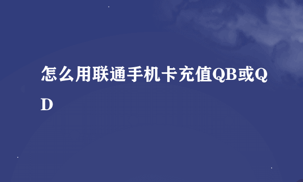 怎么用联通手机卡充值QB或QD