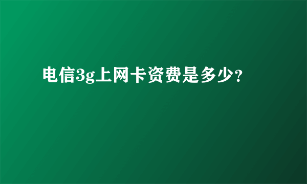 电信3g上网卡资费是多少？