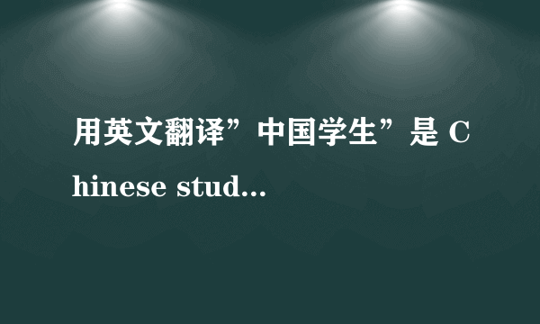 用英文翻译”中国学生”是 Chinese students 还是 China's students? 谢谢1