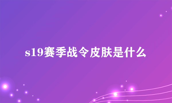 s19赛季战令皮肤是什么