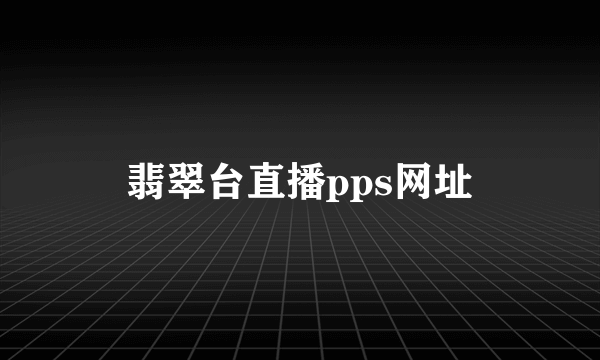 翡翠台直播pps网址