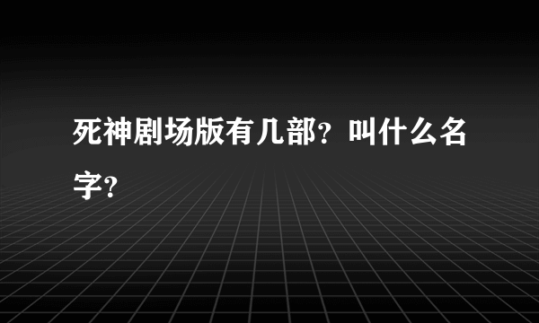 死神剧场版有几部？叫什么名字？