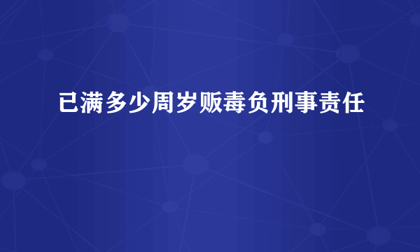 已满多少周岁贩毒负刑事责任