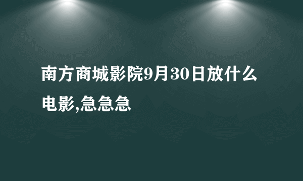 南方商城影院9月30日放什么电影,急急急