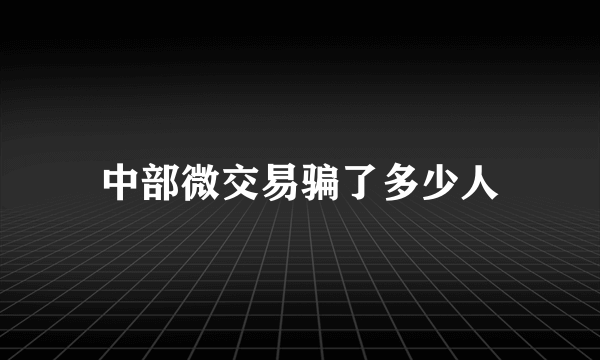 中部微交易骗了多少人