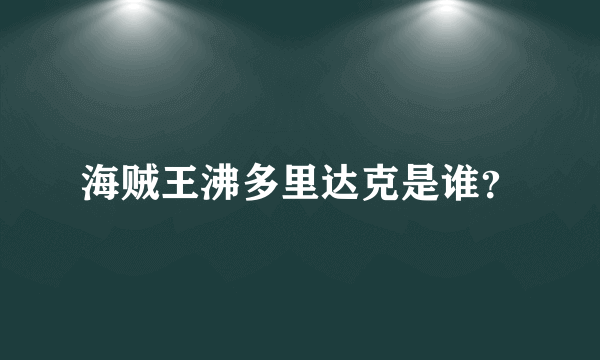 海贼王沸多里达克是谁？