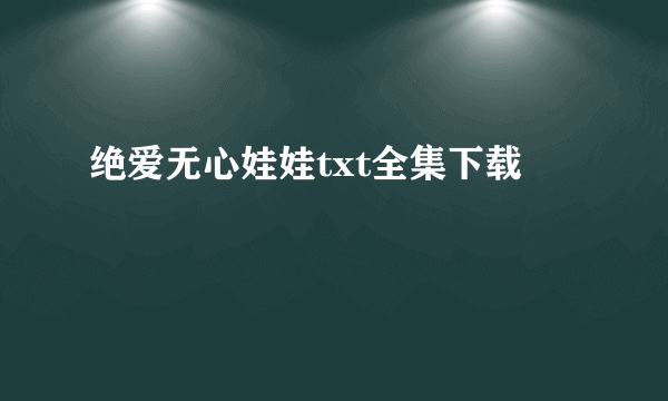 绝爱无心娃娃txt全集下载