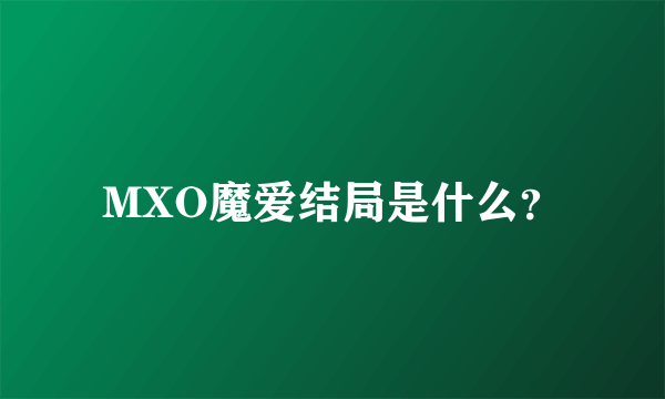 MXO魔爱结局是什么？