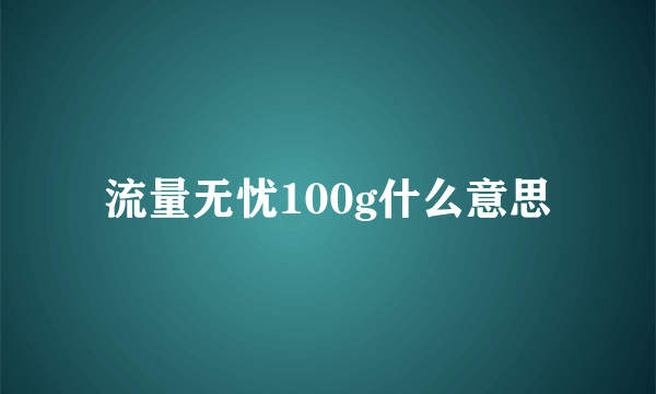 流量无忧100g什么意思