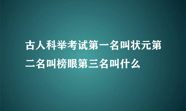 古人科举考试第一名叫状元第二名叫榜眼第三名叫什么