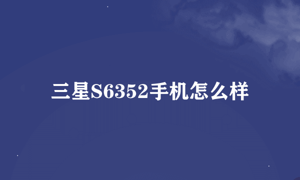 三星S6352手机怎么样