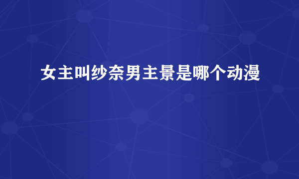 女主叫纱奈男主景是哪个动漫