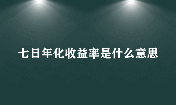 七日年化收益率是什么意思