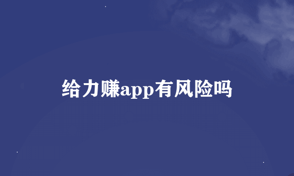 给力赚app有风险吗