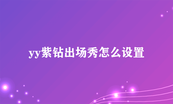 yy紫钻出场秀怎么设置