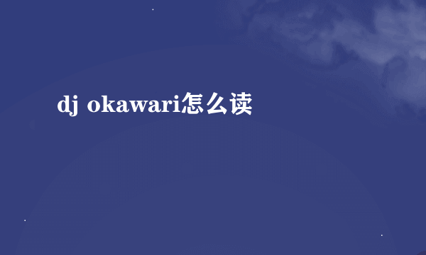 dj okawari怎么读