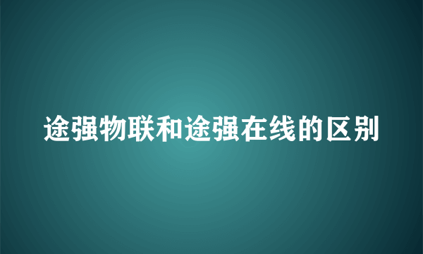 途强物联和途强在线的区别