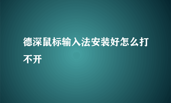 德深鼠标输入法安装好怎么打不开