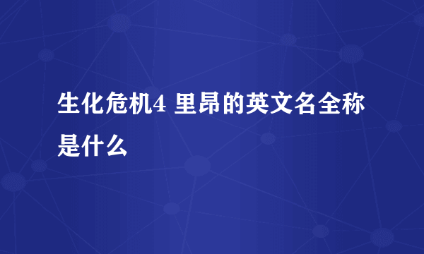 生化危机4 里昂的英文名全称是什么