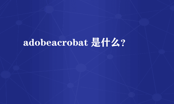 adobeacrobat 是什么？