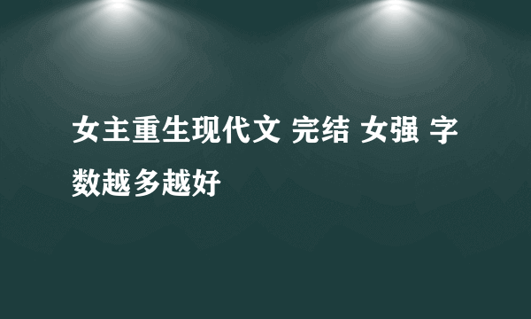 女主重生现代文 完结 女强 字数越多越好