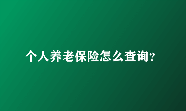 个人养老保险怎么查询？