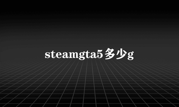 steamgta5多少g