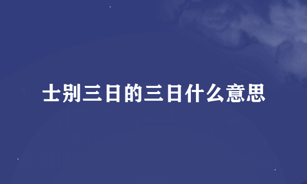 士别三日的三日什么意思