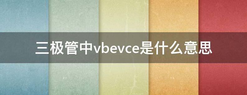 三极管中vbevce是什么意思