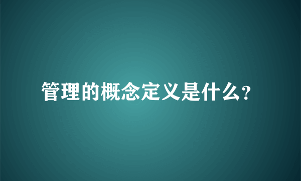 管理的概念定义是什么？