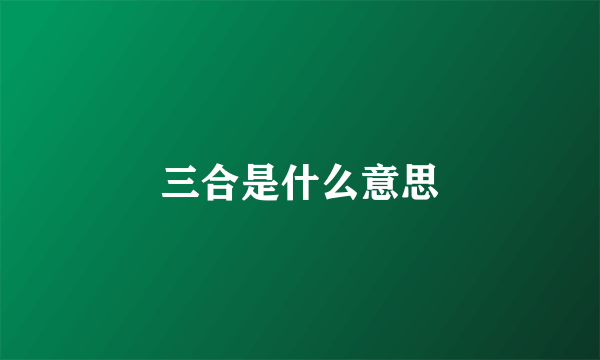 三合是什么意思