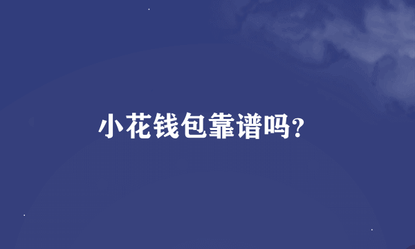 小花钱包靠谱吗？