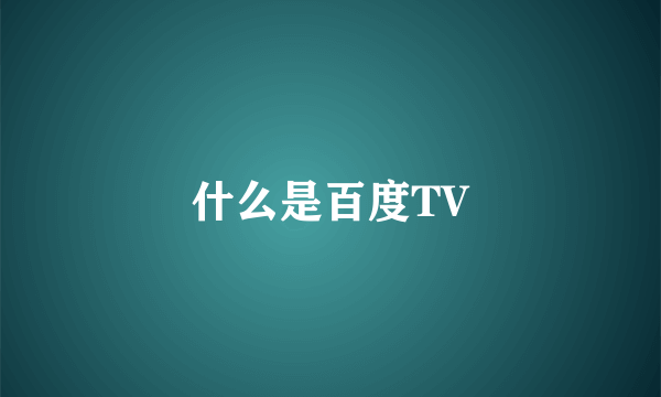 什么是百度TV