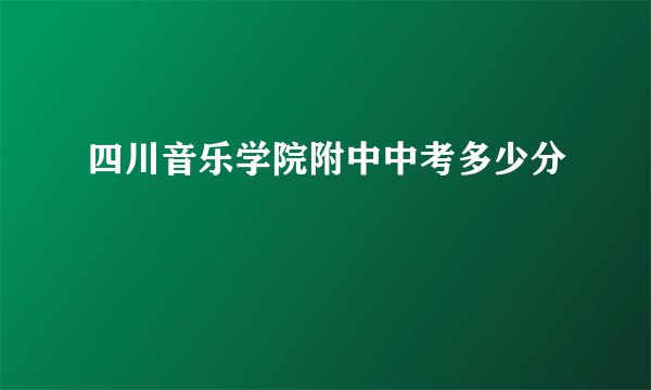 四川音乐学院附中中考多少分