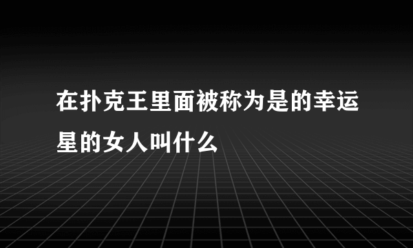 在扑克王里面被称为是的幸运星的女人叫什么