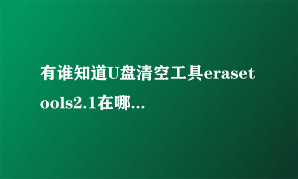 有谁知道U盘清空工具erasetools2.1在哪里下载啊？