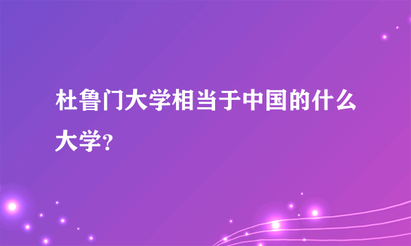 杜鲁门大学相当于中国的什么大学？