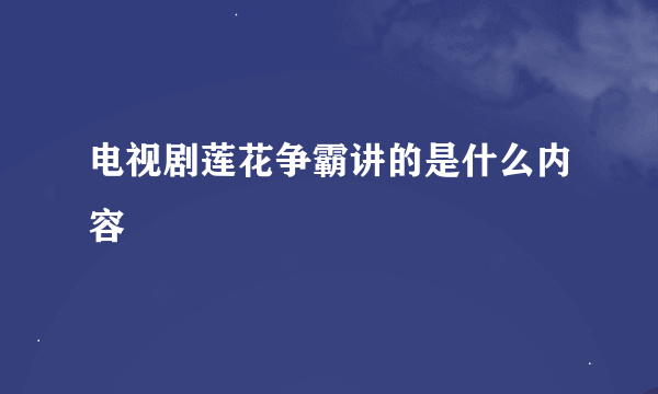 电视剧莲花争霸讲的是什么内容