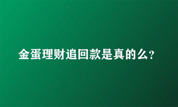 金蛋理财追回款是真的么？