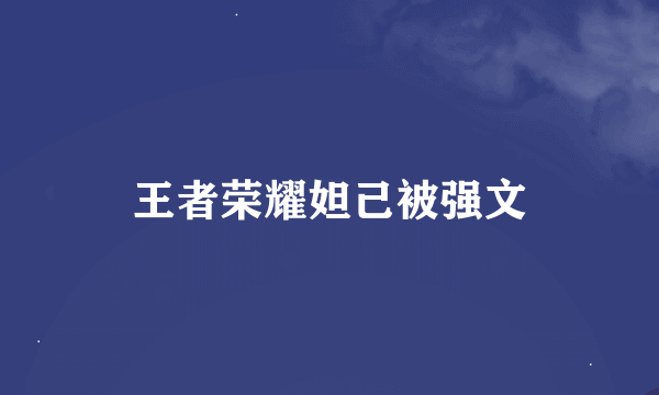 王者荣耀妲己被强文