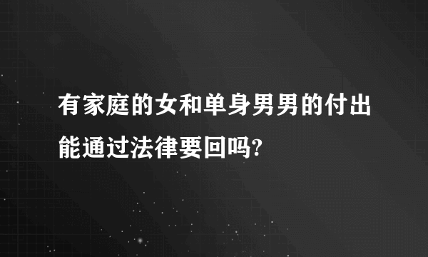 有家庭的女和单身男男的付出能通过法律要回吗?