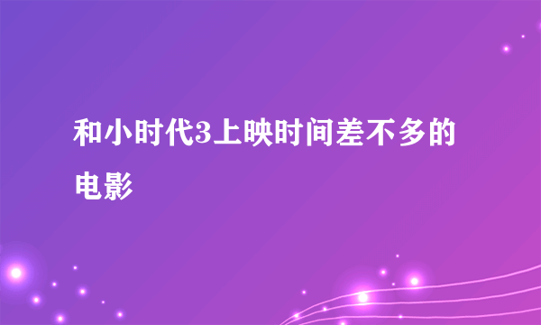 和小时代3上映时间差不多的电影